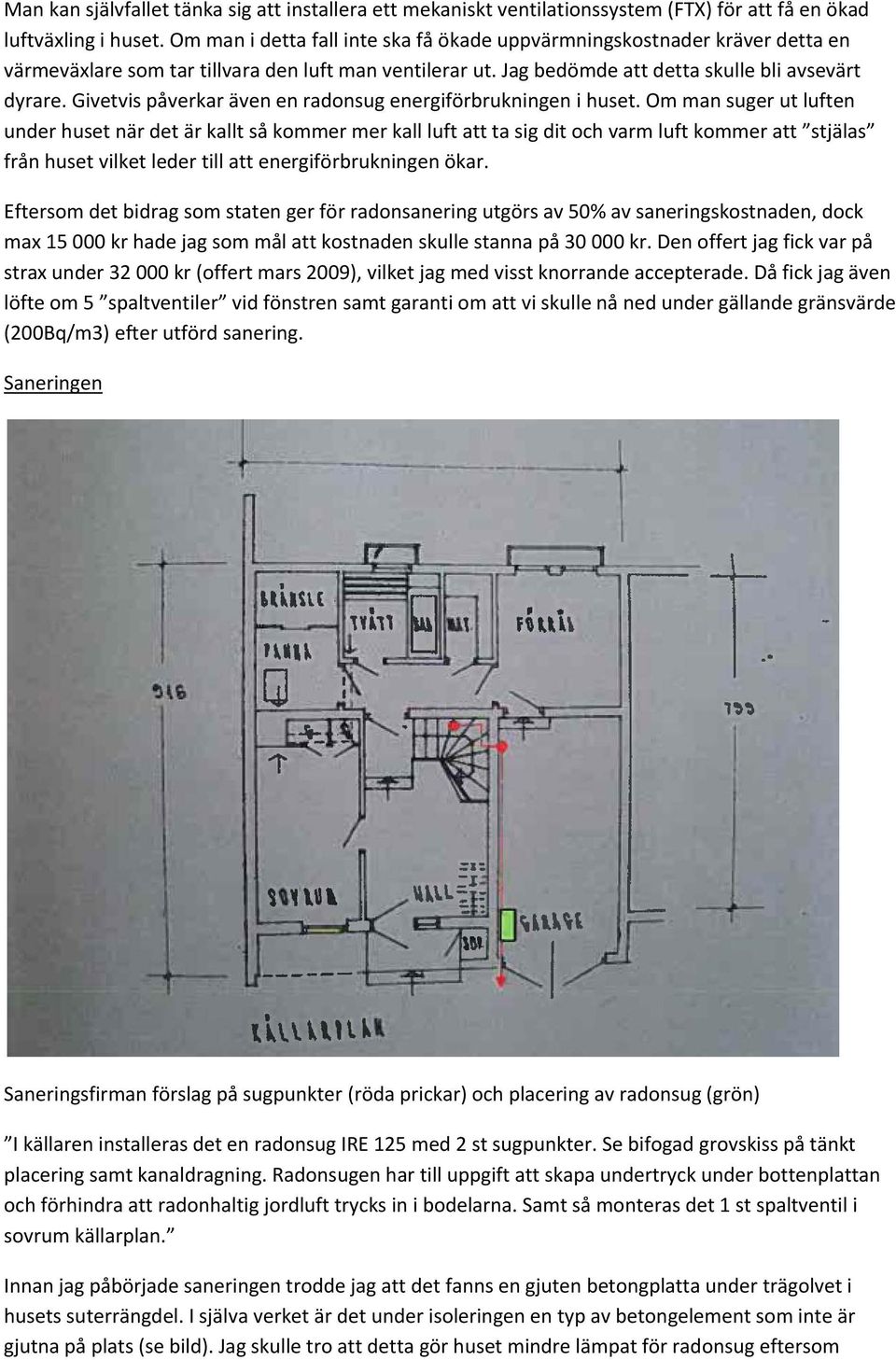 Givetvis påverkar även en radonsug energiförbrukningen i huset.