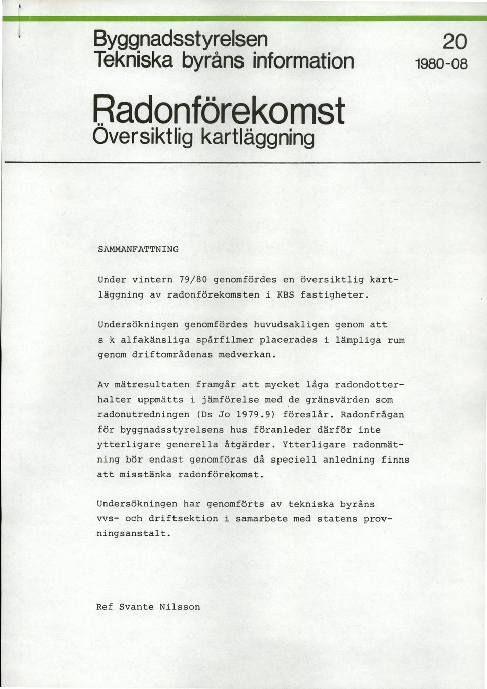 Ytterligare radonmät- då speciell anledning genomförts driftsektion Svante i lämpliga rum finns radonförekomst. ningsanstalt. Ref med 1979.