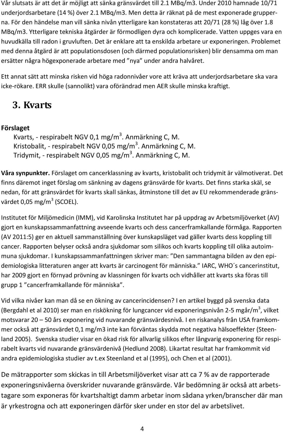 Vatten uppges vara en huvudkälla till radon i gruvluften. Det är enklare att ta enskilda arbetare ur exponeringen.