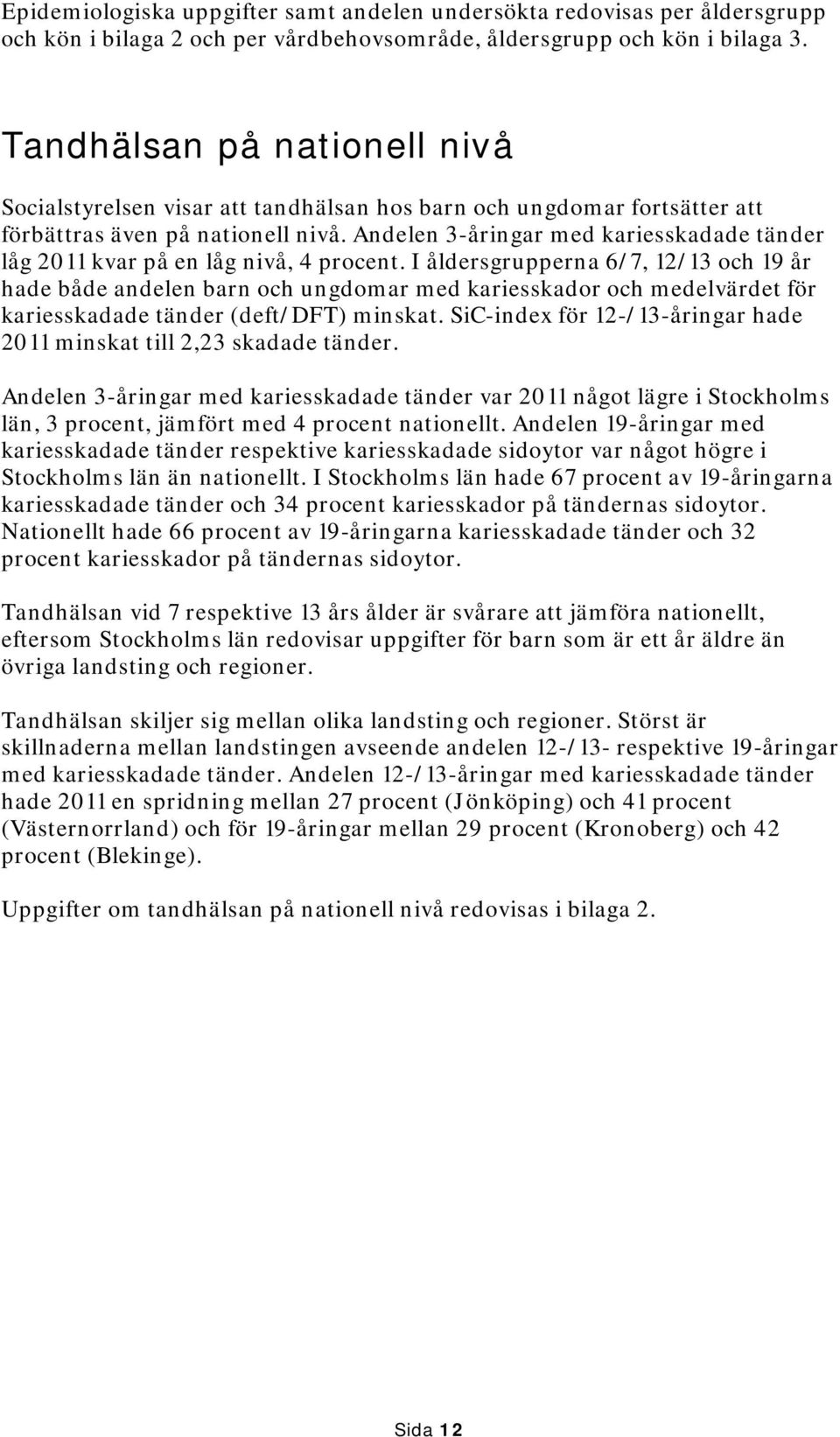 Andelen 3-åringar med kariesskadade tänder låg 2011 kvar på en låg nivå, 4 procent.