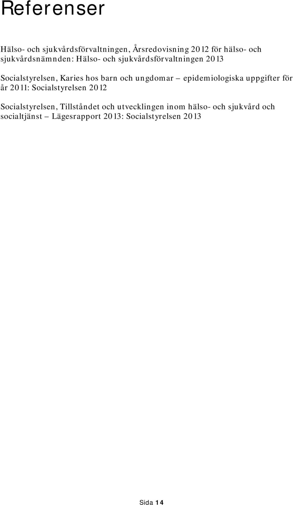 ungdomar epidemiologiska uppgifter för år 2011: Socialstyrelsen 2012 Socialstyrelsen,