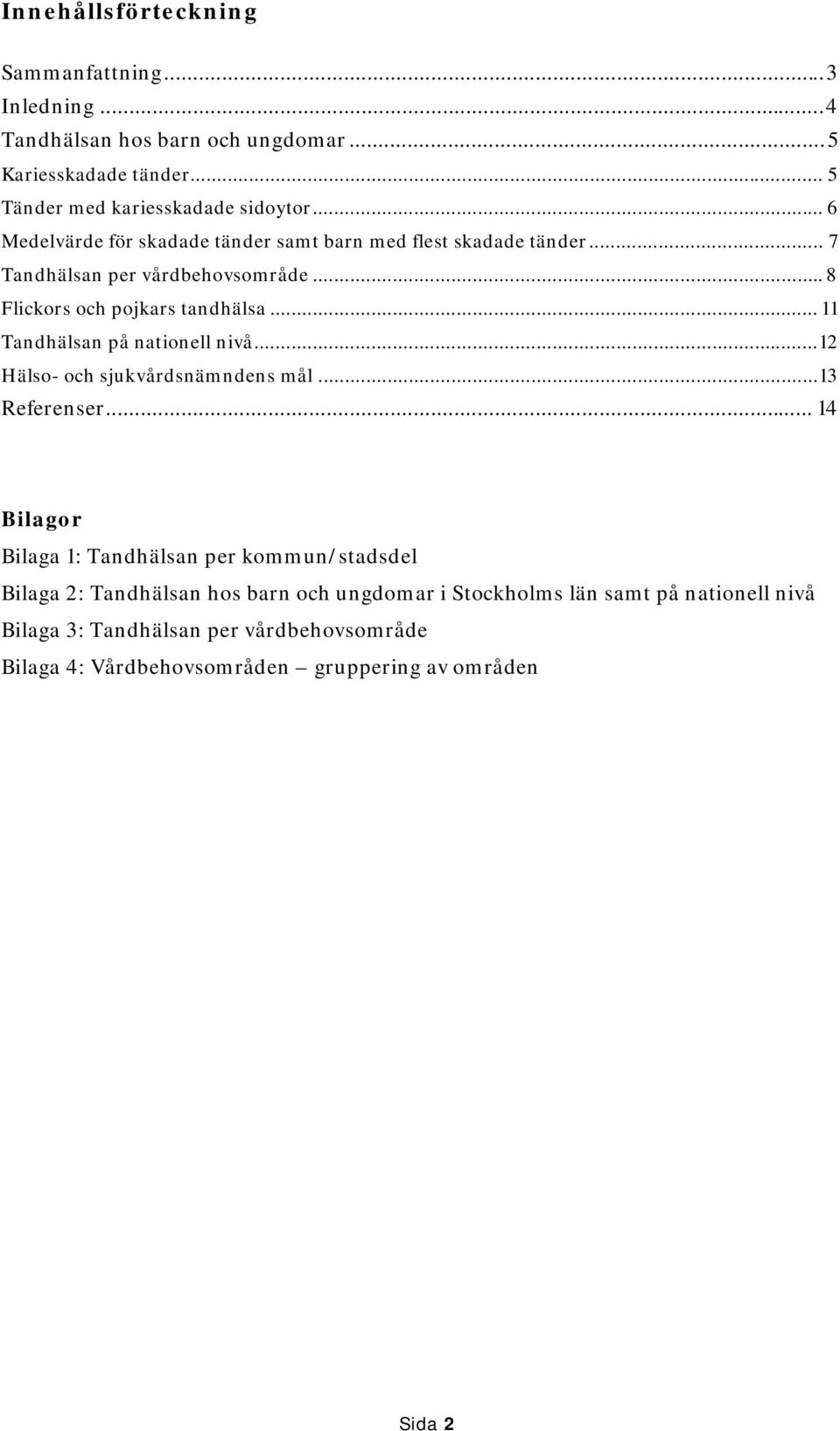 .. 11 Tandhälsan på nationell nivå... 12 Hälso- och sjukvårdsnämndens mål... 13 Referenser.