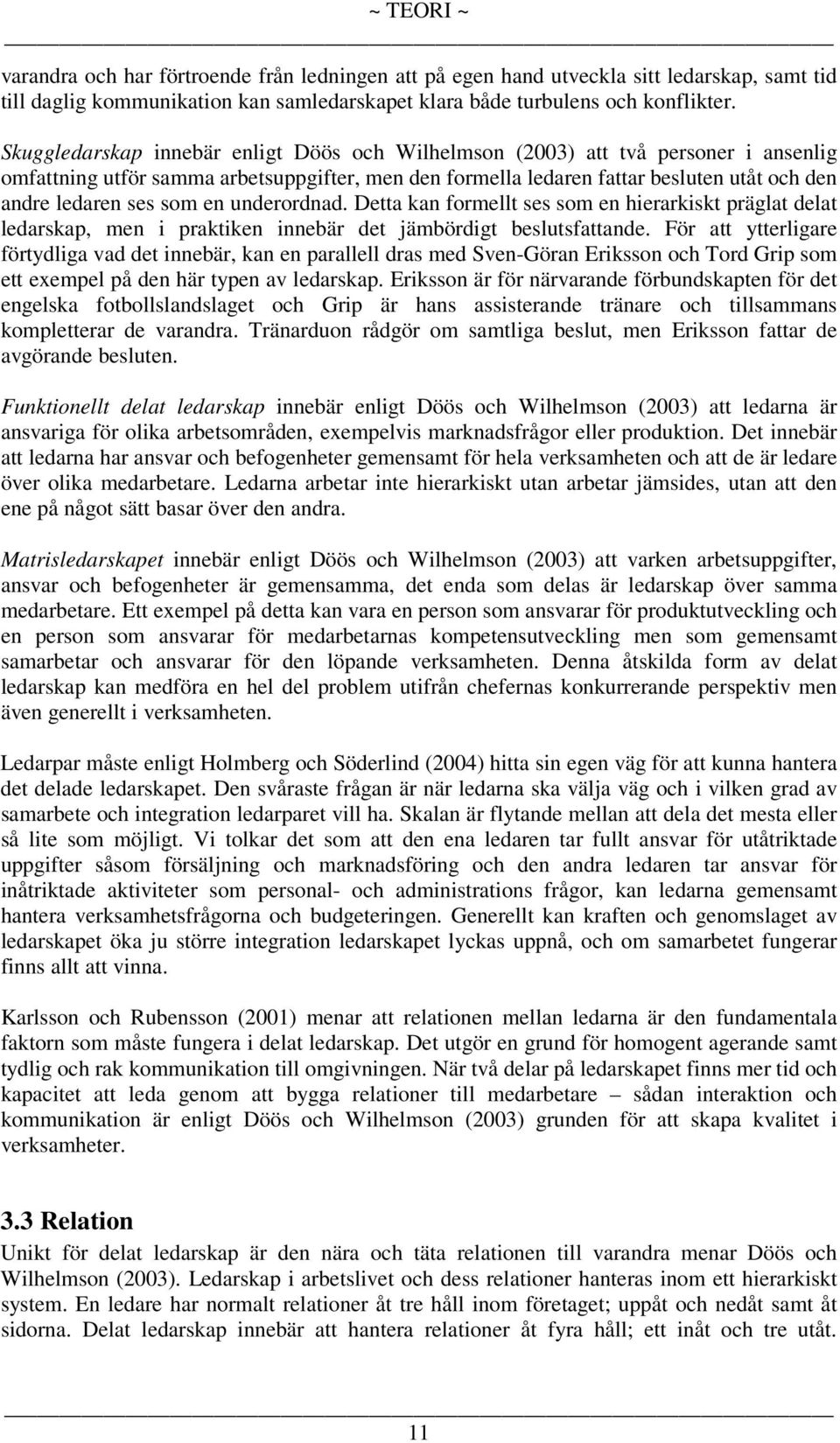 som en underordnad. Detta kan formellt ses som en hierarkiskt präglat delat ledarskap, men i praktiken innebär det jämbördigt beslutsfattande.