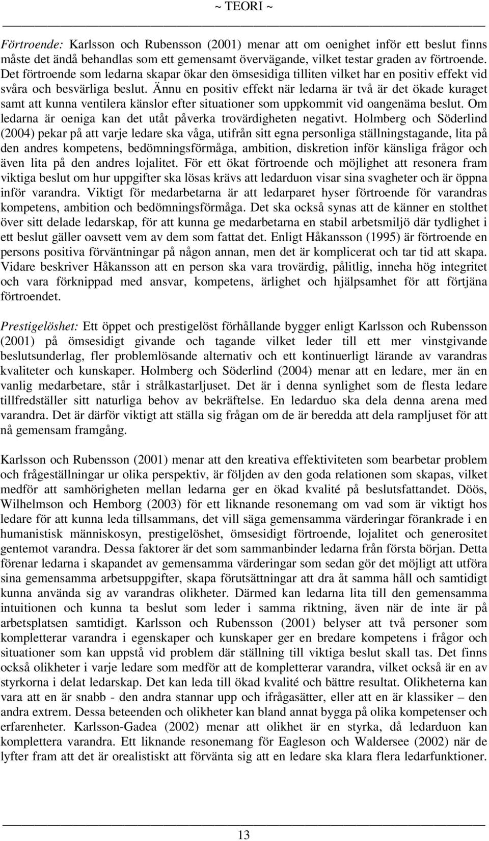 Ännu en positiv effekt när ledarna är två är det ökade kuraget samt att kunna ventilera känslor efter situationer som uppkommit vid oangenäma beslut.