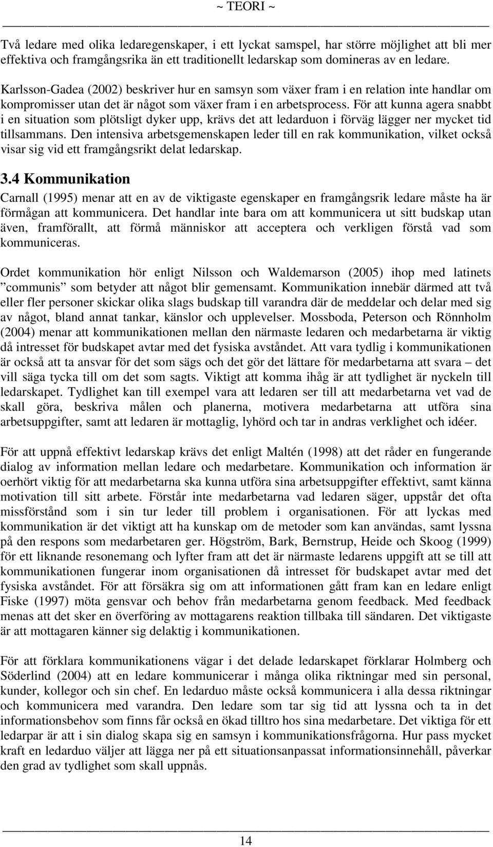 För att kunna agera snabbt i en situation som plötsligt dyker upp, krävs det att ledarduon i förväg lägger ner mycket tid tillsammans.