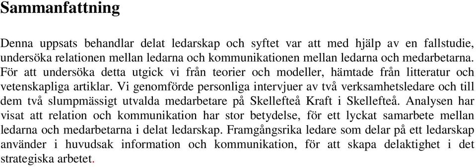 Vi genomförde personliga intervjuer av två verksamhetsledare och till dem två slumpmässigt utvalda medarbetare på Skellefteå Kraft i Skellefteå.