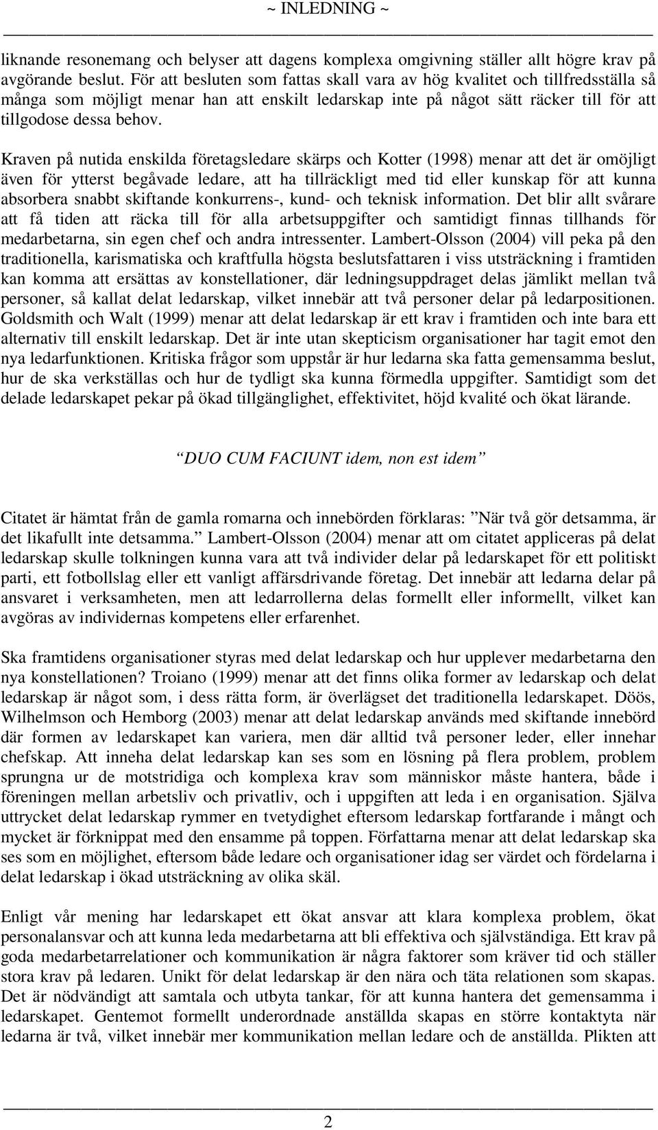 Kraven på nutida enskilda företagsledare skärps och Kotter (1998) menar att det är omöjligt även för ytterst begåvade ledare, att ha tillräckligt med tid eller kunskap för att kunna absorbera snabbt