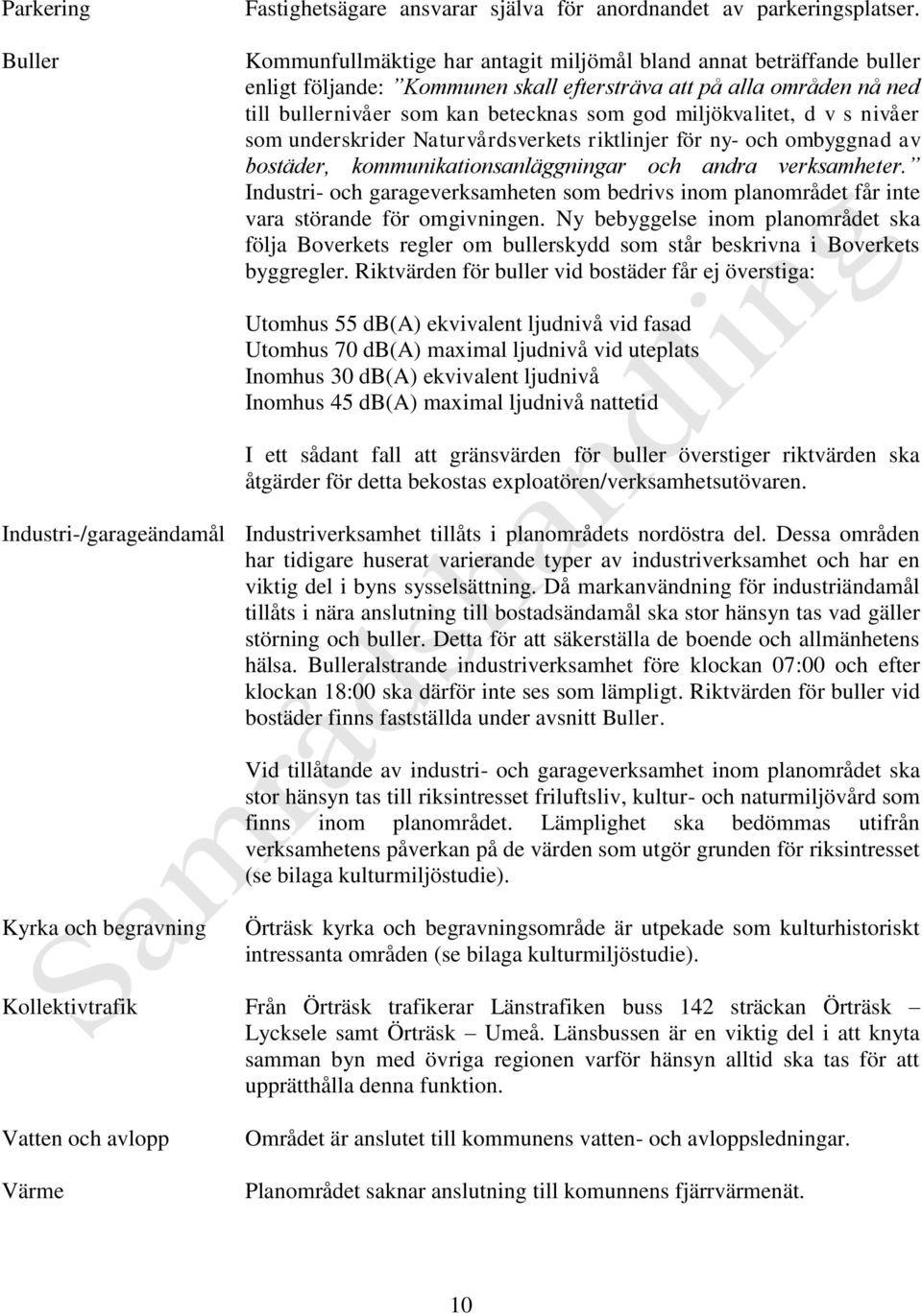 d v s nivåer som underskrider Naturvårdsverkets riktlinjer för ny- och ombyggnad av bostäder, kommunikationsanläggningar och andra verksamheter.