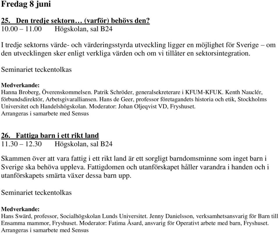 Seminariet teckentolkas Hanna Broberg, Överenskommelsen. Patrik Schröder, generalsekreterare i KFUM-KFUK. Kenth Nauclér, förbundsdirektör, Arbetsgivaralliansen.