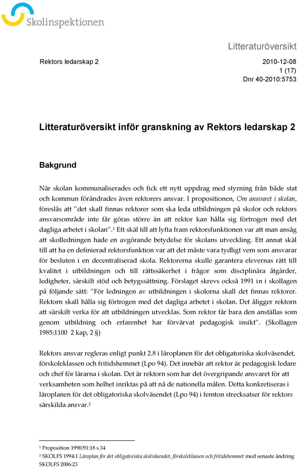 I propositionen, Om ansvaret i skolan, föreslås att det skall finnas rektorer som ska leda utbildningen på skolor och rektors ansvarsområde inte får göras större än att rektor kan hålla sig förtrogen