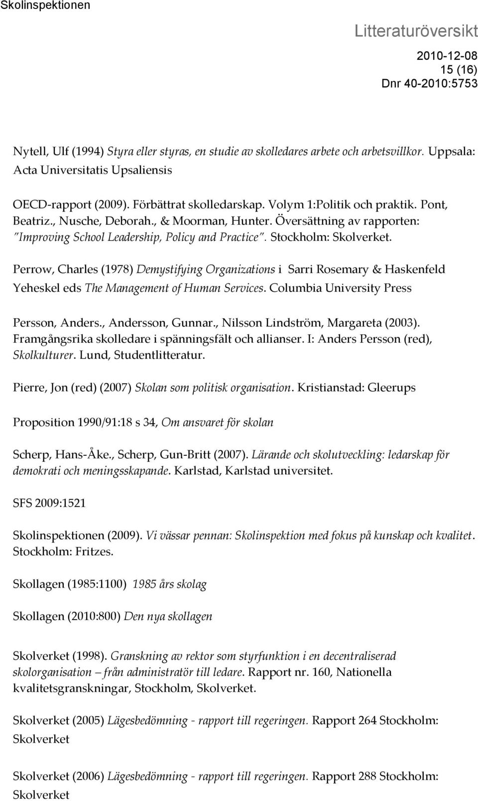 Perrow, Charles (1978) Demystifying Organizations i Sarri Rosemary & Haskenfeld Yeheskel eds The Management of Human Services. Columbia University Press Persson, Anders., Andersson, Gunnar.