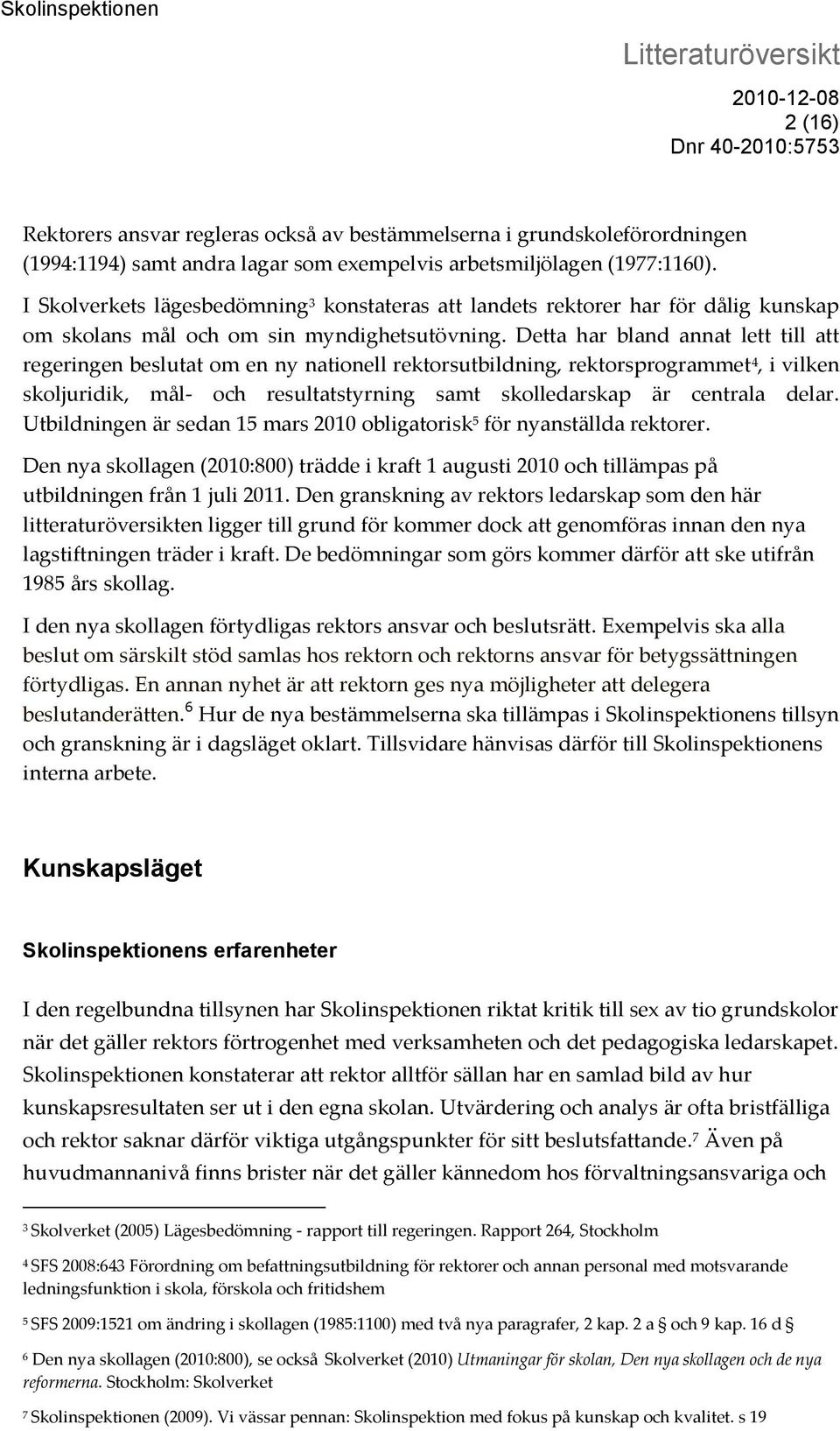 Detta har bland annat lett till att regeringen beslutat om en ny nationell rektorsutbildning, rektorsprogrammet 4, i vilken skoljuridik, mål- och resultatstyrning samt skolledarskap är centrala delar.