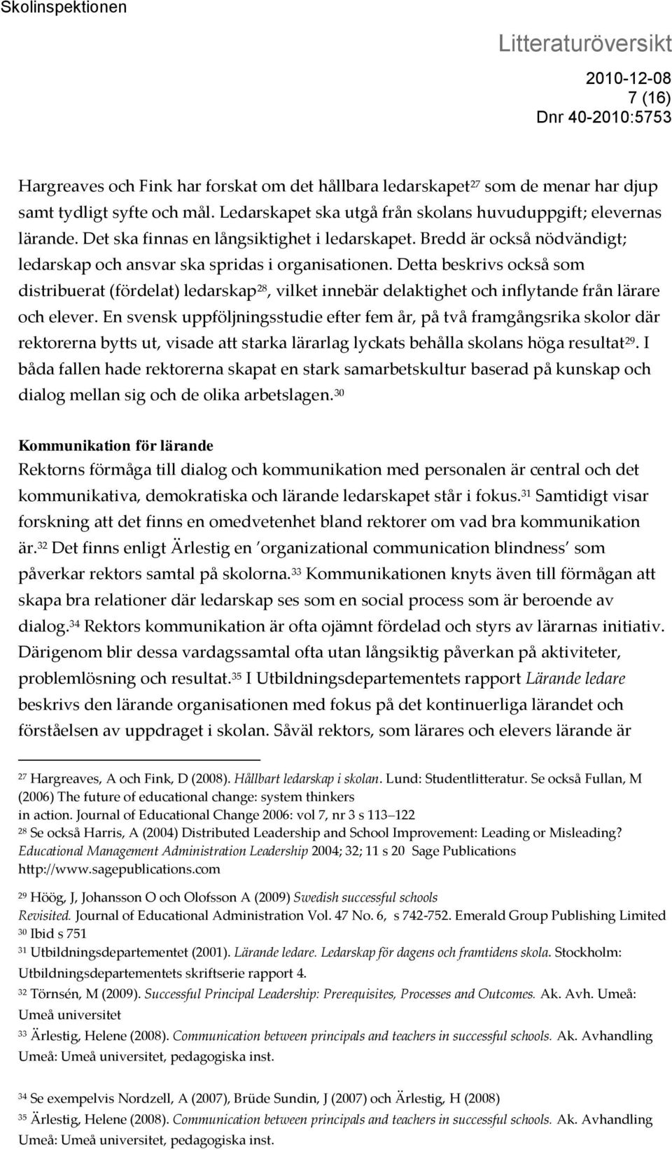 Detta beskrivs också som distribuerat (fördelat) ledarskap 28, vilket innebär delaktighet och inflytande från lärare och elever.