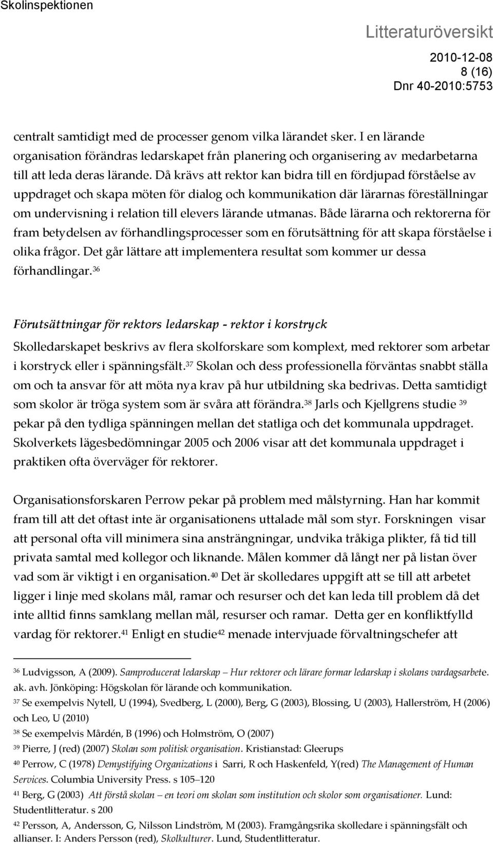 utmanas. Både lärarna och rektorerna för fram betydelsen av förhandlingsprocesser som en förutsättning för att skapa förståelse i olika frågor.