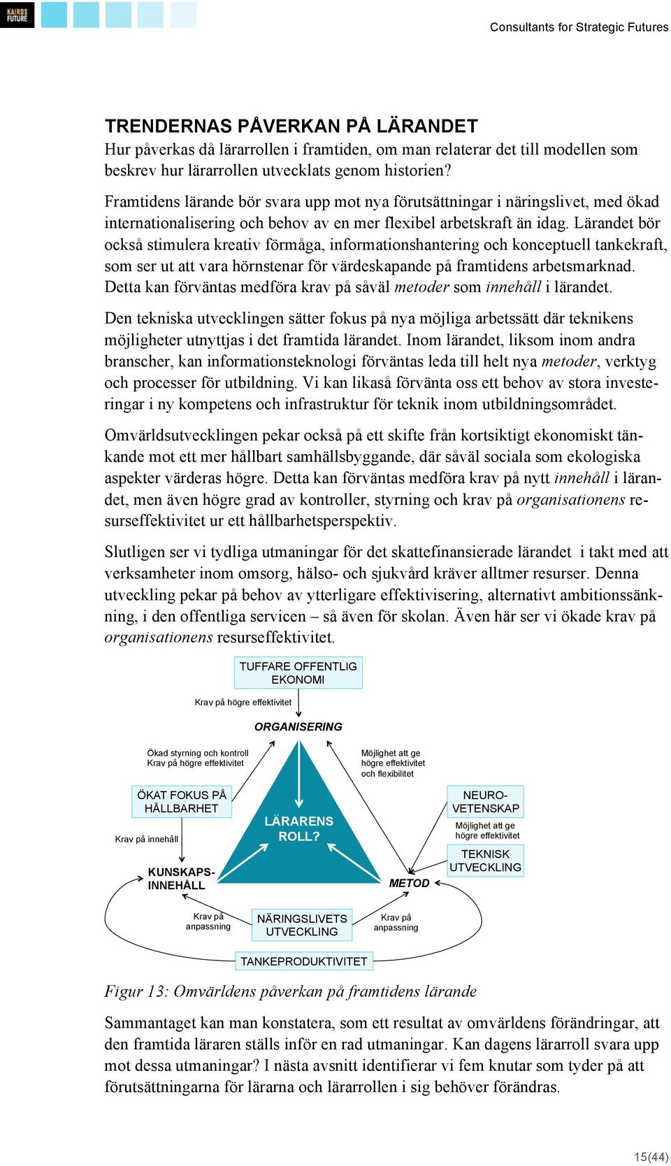 Lärandet bör också stimulera kreativ förmåga, informationshantering och konceptuell tankekraft, som ser ut att vara hörnstenar för värdeskapande på framtidens arbetsmarknad.