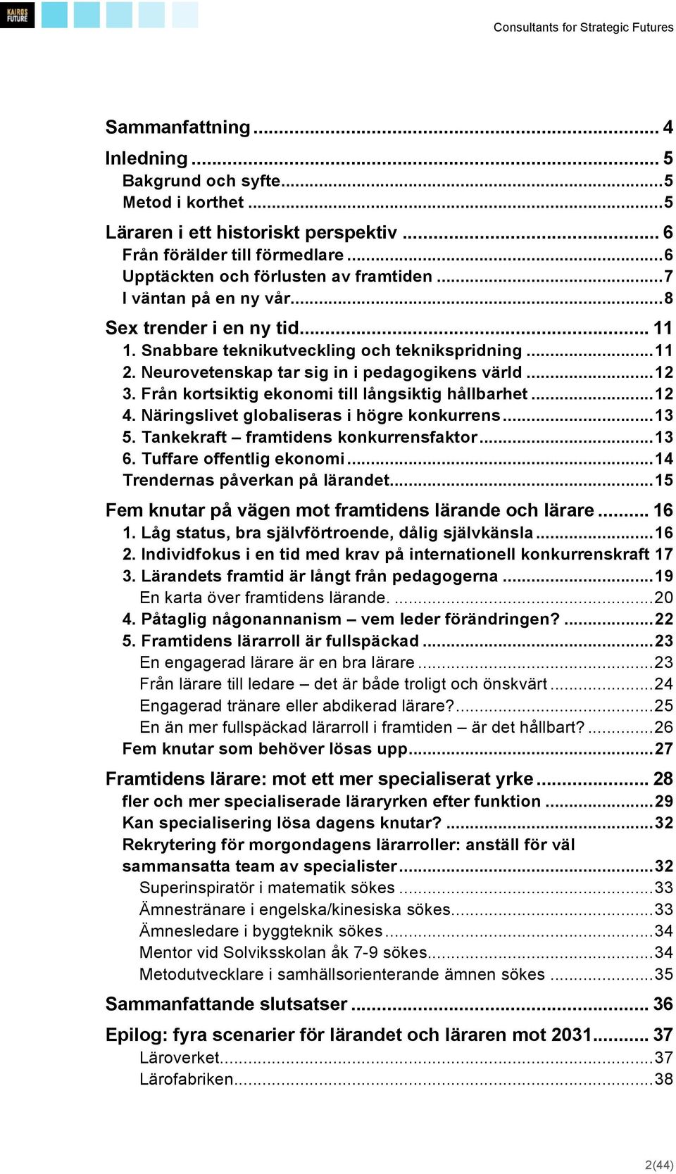 Från kortsiktig ekonomi till långsiktig hållbarhet... 12 4. Näringslivet globaliseras i högre konkurrens... 13 5. Tankekraft framtidens konkurrensfaktor... 13 6. Tuffare offentlig ekonomi.