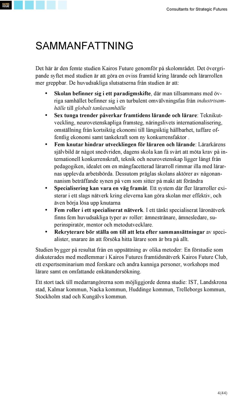 till globalt tankesamhälle Sex tunga trender påverkar framtidens lärande och lärare: Teknikutveckling, neurovetenskapliga framsteg, näringslivets internationalisering, omställning från kortsiktig