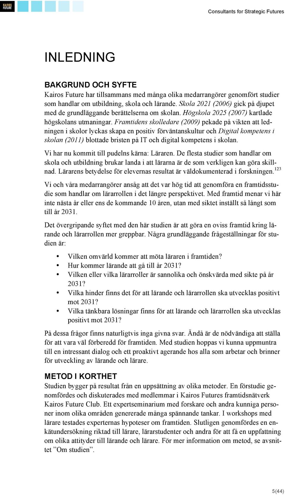 Framtidens skolledare (2009) pekade på vikten att ledningen i skolor lyckas skapa en positiv förväntanskultur och Digital kompetens i skolan (2011) blottade bristen på IT och digital kompetens i