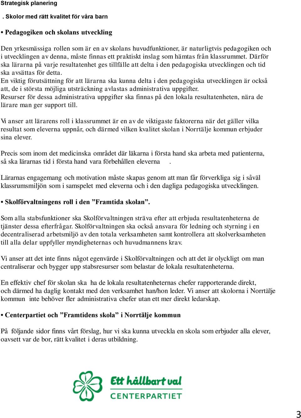 En viktig förutsättning för att lärarna ska kunna delta i den pedagogiska utvecklingen är också att, de i största möjliga utsträckning avlastas administrativa uppgifter.