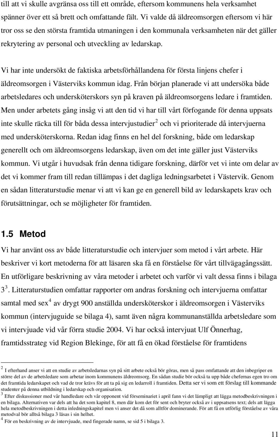 Vi har inte undersökt de faktiska arbetsförhållandena för första linjens chefer i äldreomsorgen i Västerviks kommun idag.