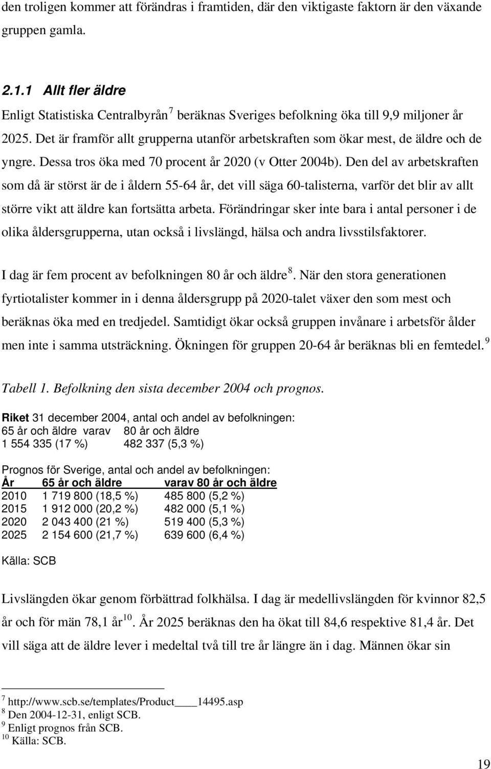 Det är framför allt grupperna utanför arbetskraften som ökar mest, de äldre och de yngre. Dessa tros öka med 70 procent år 2020 (v Otter 2004b).