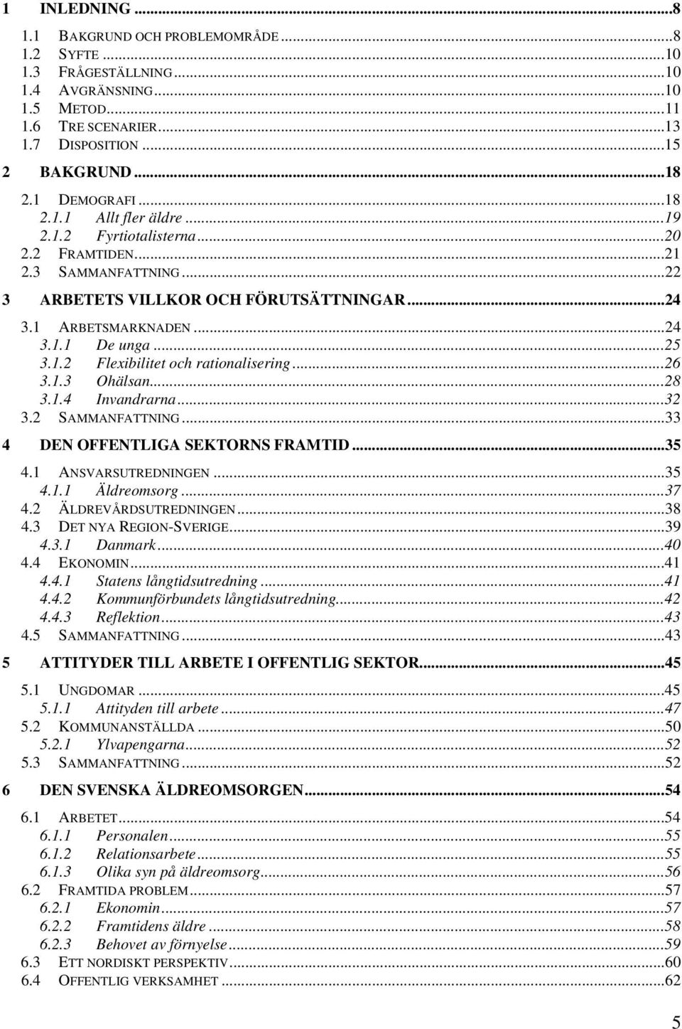 ..26 3.1.3 Ohälsan...28 3.1.4 Invandrarna...32 3.2 SAMMANFATTNING...33 4 DEN OFFENTLIGA SEKTORNS FRAMTID...35 4.1 ANSVARSUTREDNINGEN...35 4.1.1 Äldreomsorg...37 4.2 ÄLDREVÅRDSUTREDNINGEN...38 4.