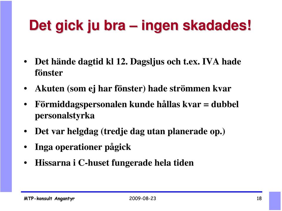 kunde hållas kvar = dubbel personalstyrka Det var helgdag (tredje dag utan planerade