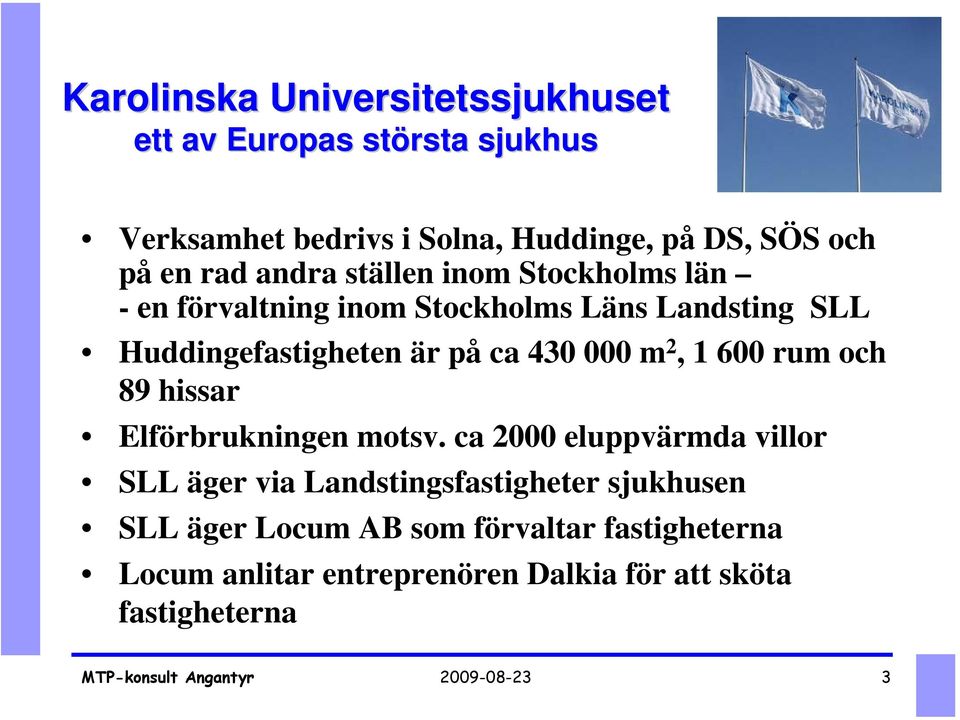 1 600 rum och 89 hissar Elförbrukningen motsv.