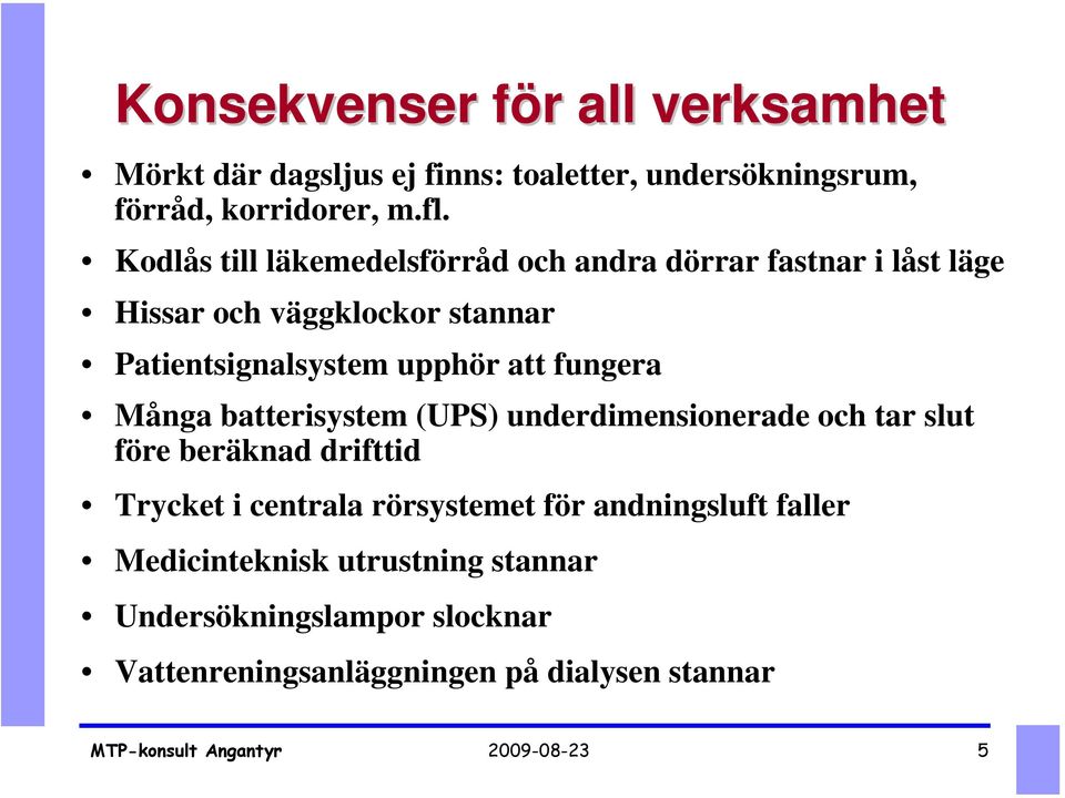 fungera Många batterisystem (UPS) underdimensionerade och tar slut före beräknad drifttid Trycket i centrala rörsystemet för