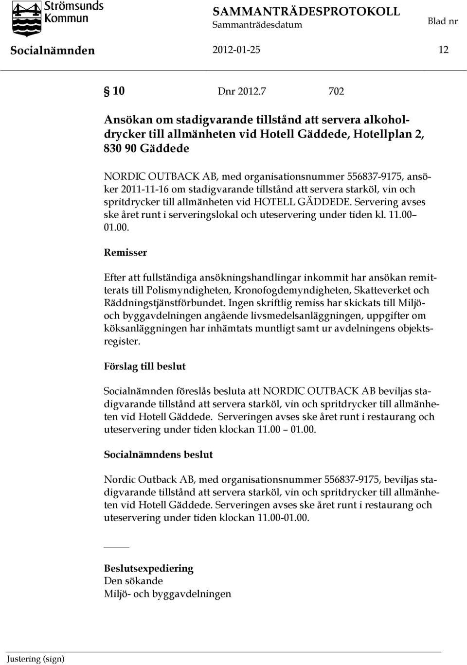 2011-11-16 om stadigvarande tillstånd att servera starköl, vin och spritdrycker till allmänheten vid HOTELL GÄDDEDE. Servering avses ske året runt i serveringslokal och uteservering under tiden kl.