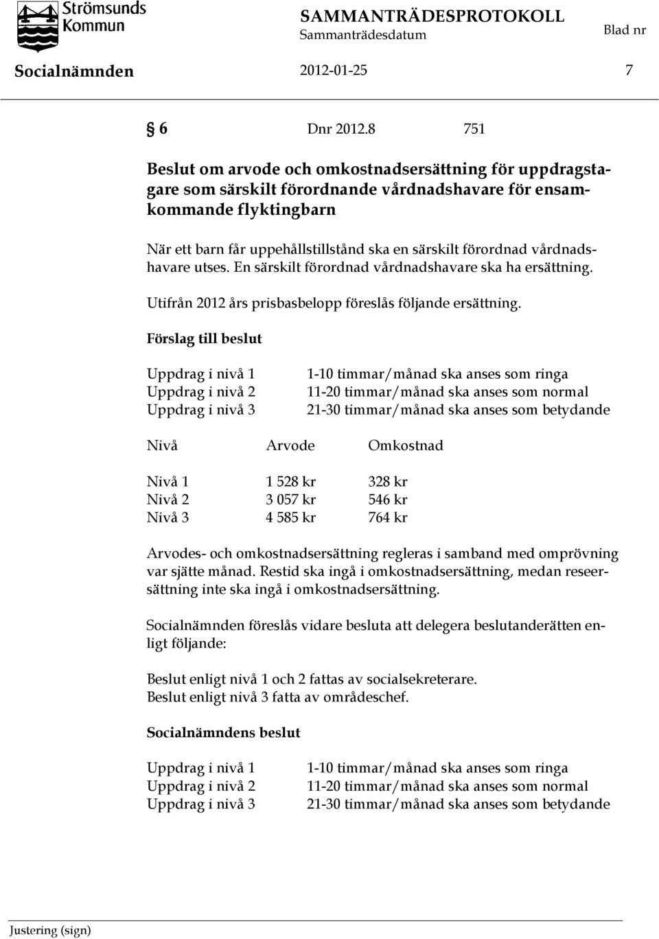 vårdnadshavare utses. En särskilt förordnad vårdnadshavare ska ha ersättning. Utifrån 2012 års prisbasbelopp föreslås följande ersättning.