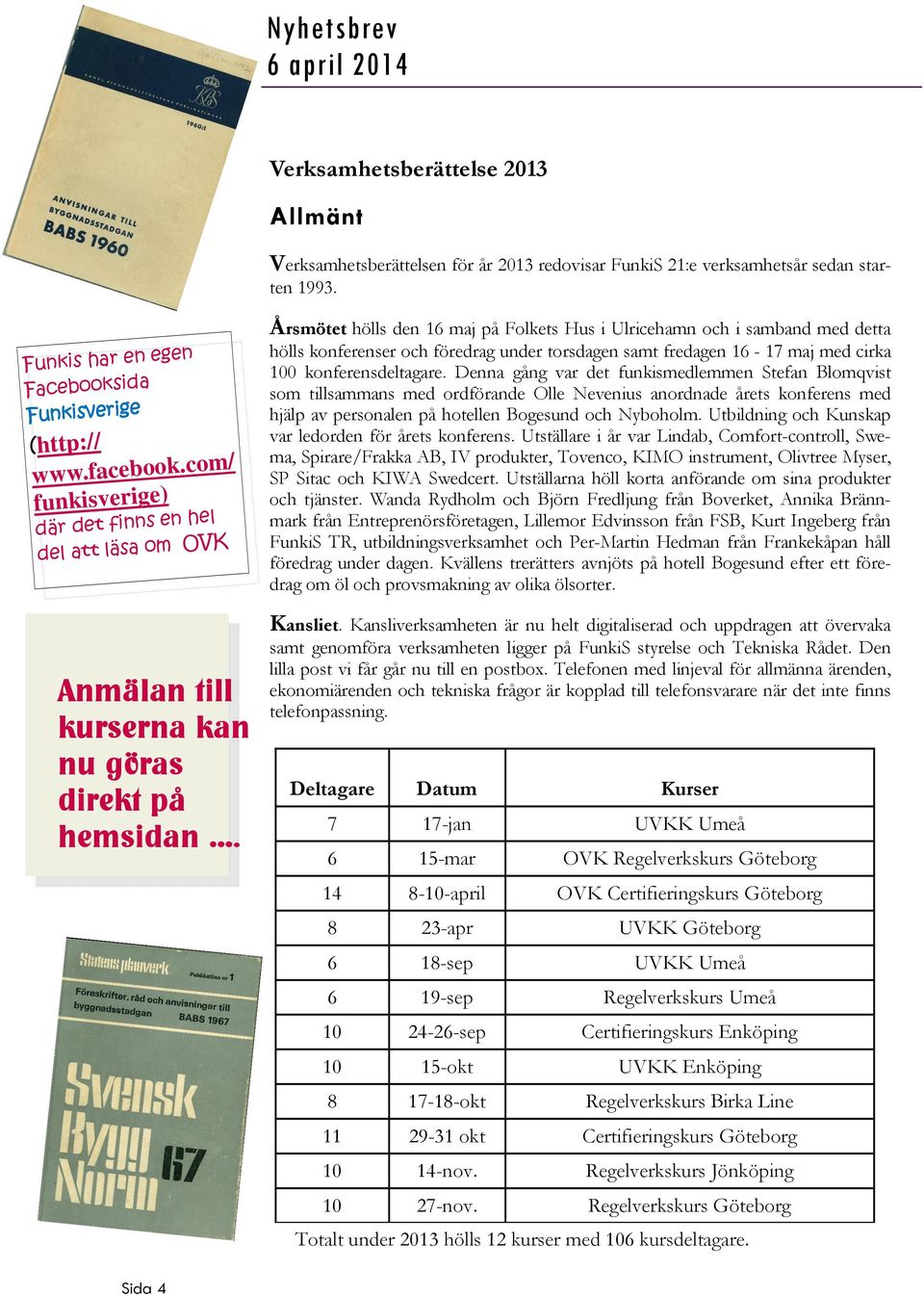 com/ funkisverige) där det finns en hel del att läsa om OVK Årsmötet hölls den 16 maj på Folkets Hus i Ulricehamn och i samband med detta hölls konferenser och föredrag under torsdagen samt fredagen