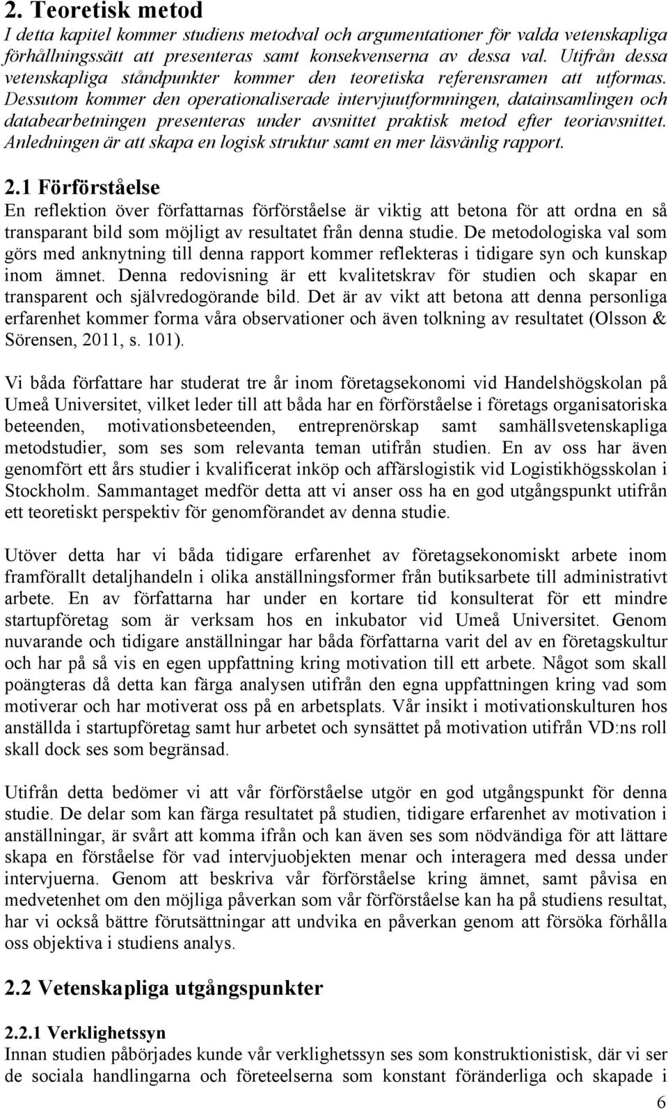 Dessutom kommer den operationaliserade intervjuutformningen, datainsamlingen och databearbetningen presenteras under avsnittet praktisk metod efter teoriavsnittet.