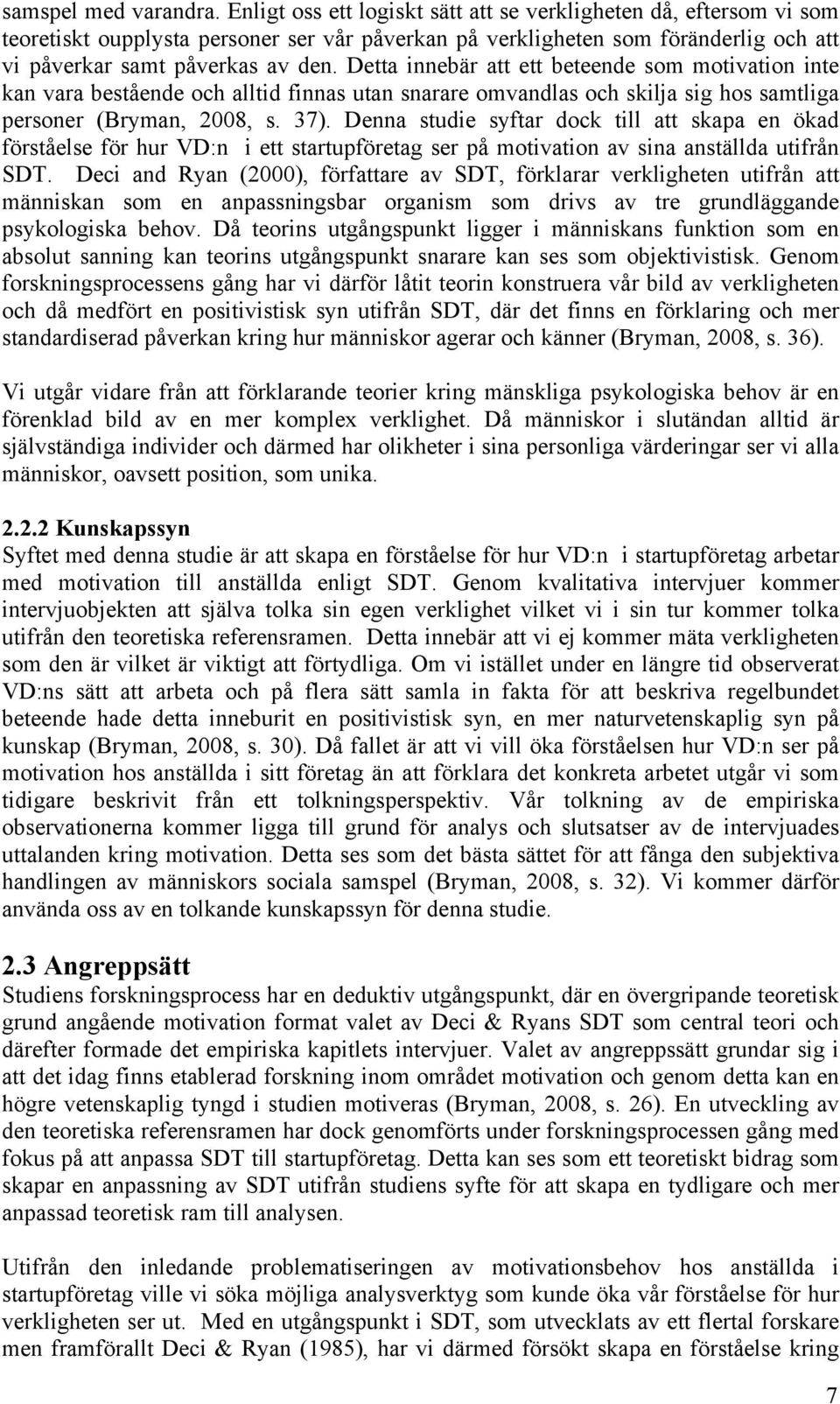 Detta innebär att ett beteende som motivation inte kan vara bestående och alltid finnas utan snarare omvandlas och skilja sig hos samtliga personer (Bryman, 2008, s. 37).