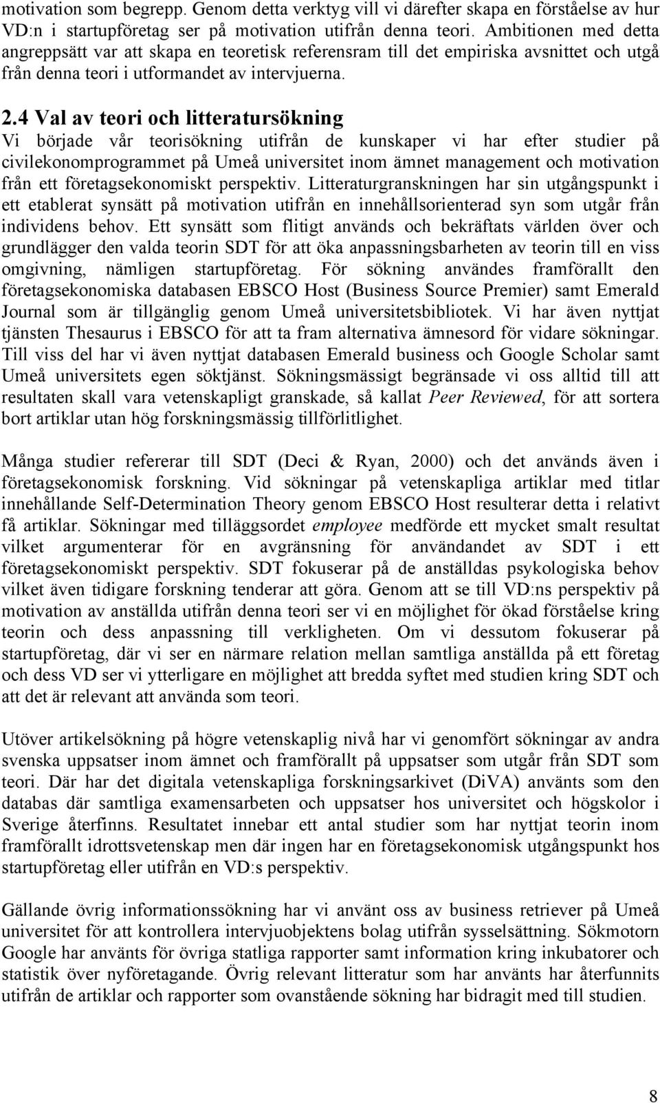 4 Val av teori och litteratursökning Vi började vår teorisökning utifrån de kunskaper vi har efter studier på civilekonomprogrammet på Umeå universitet inom ämnet management och motivation från ett