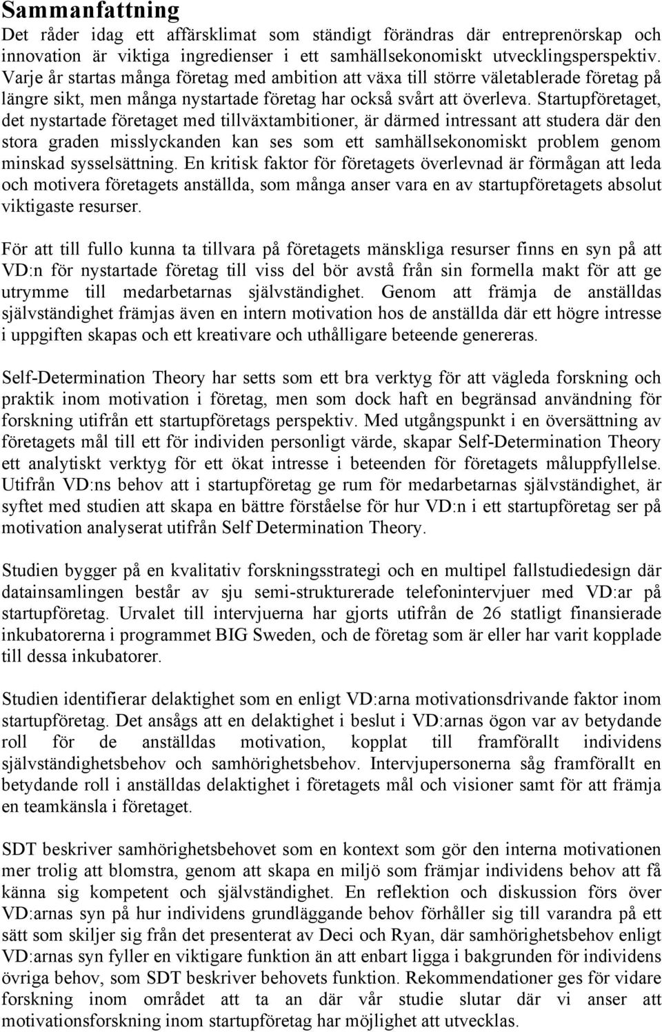 Startupföretaget, det nystartade företaget med tillväxtambitioner, är därmed intressant att studera där den stora graden misslyckanden kan ses som ett samhällsekonomiskt problem genom minskad