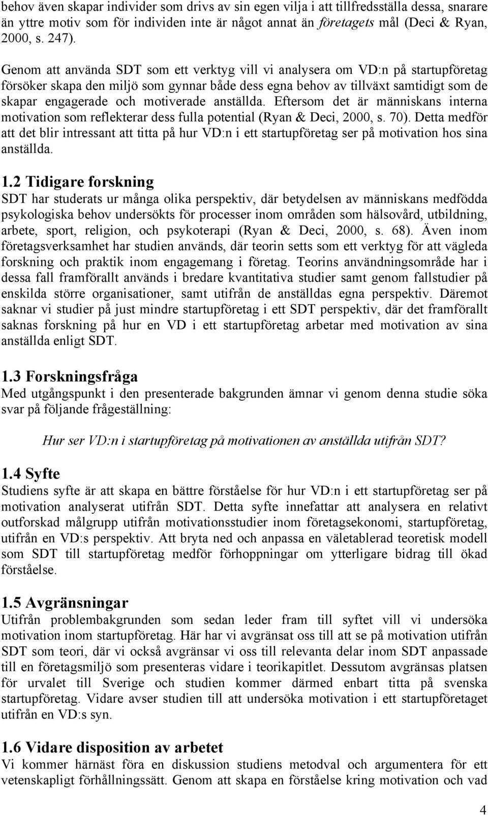 motiverade anställda. Eftersom det är människans interna motivation som reflekterar dess fulla potential (Ryan & Deci, 2000, s. 70).