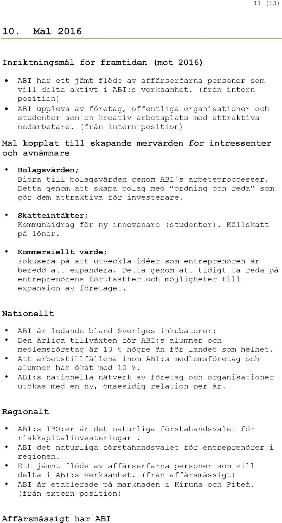 (från intern position) Mål kopplat till skapande mervärden för intressenter och avnämnare Bolagsvärden; Bidra till bolagsvärden genom ABI s arbetsproccesser.