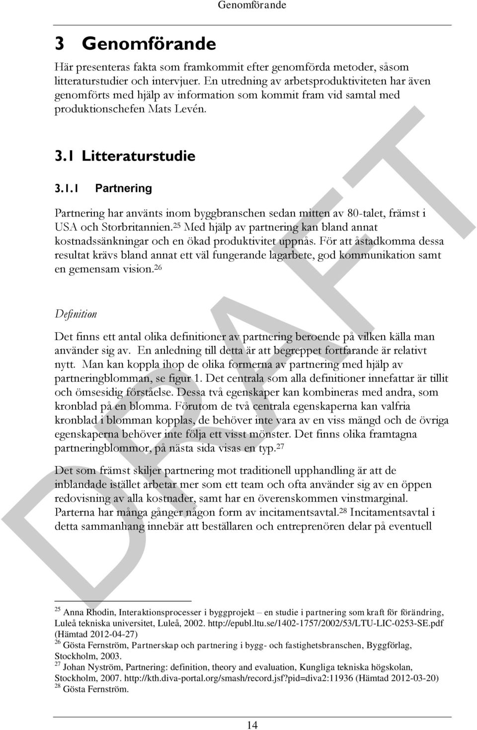 Litteraturstudie 3.1.1 Partnering Partnering har använts inom byggbranschen sedan mitten av 80-talet, främst i USA och Storbritannien.