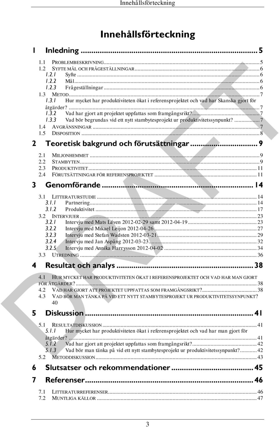 ... 7 1.4 AVGRÄNSNINGAR... 7 1.5 DISPOSITION... 8 2 Teoretisk bakgrund och förutsättningar... 9 2.1 MILJONHEMMET... 9 2.2 STAMBYTEN... 9 2.3 PRODUKTIVITET... 11 2.