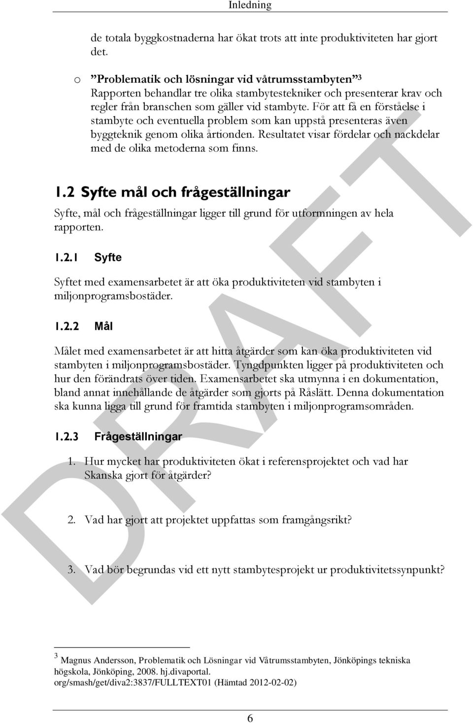 För att få en förståelse i stambyte och eventuella problem som kan uppstå presenteras även byggteknik genom olika årtionden. Resultatet visar fördelar och nackdelar med de olika metoderna som finns.