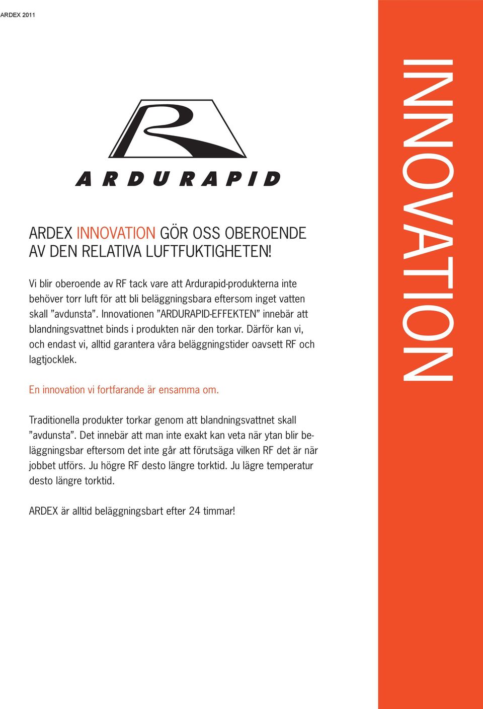 Innovationen ARDURAPID-EFFEKTEN innebär att blandningsvattnet binds i produkten när den torkar. Därför kan vi, och endast vi, alltid garantera våra beläggningstider oavsett RF och lagtjocklek.