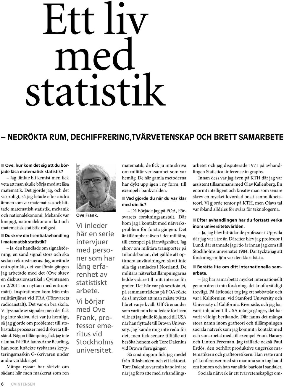 Det gjorde jag, och det var roligt, så jag letade efter andra ämnen som var matematiska och hittade matematisk statistik, mekanik och nationalekonomi.