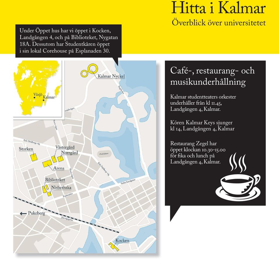 Hitta i Kalmar Överblick över universitetet Café-, restaurang- och musikunderhållning Kalmar studentteaters orkester