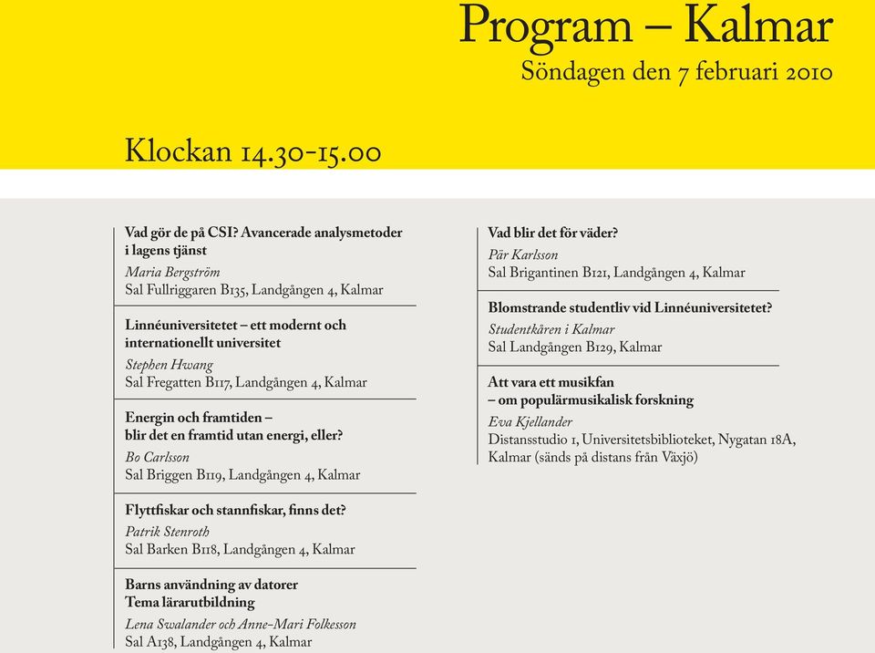 Landgången 4, Kalmar Energin och framtiden blir det en framtid utan energi, eller? Bo Carlsson Sal Briggen B119, Landgången 4, Kalmar Vad blir det för väder?