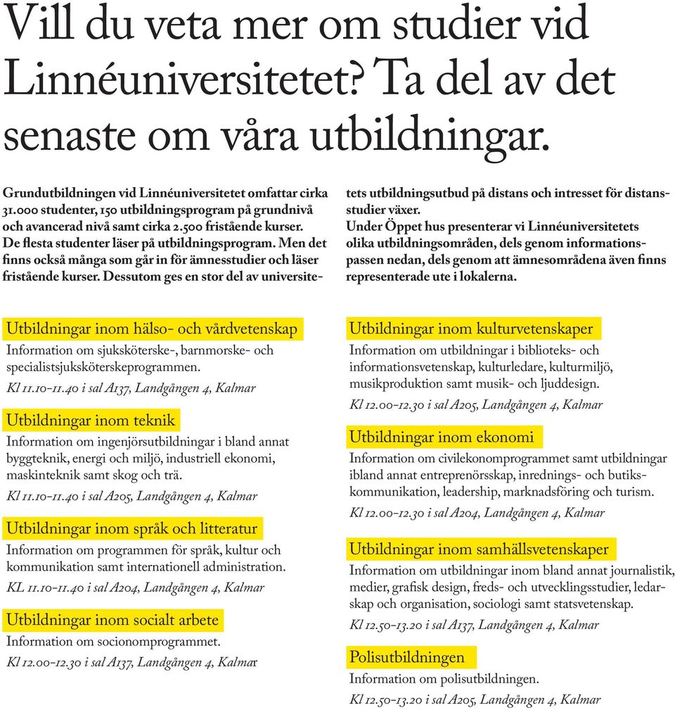 Men det finns också många som går in för ämnesstudier och läser fristående kurser. Dessutom ges en stor del av universitetets utbildningsutbud på distans och intresset för distansstudier växer.