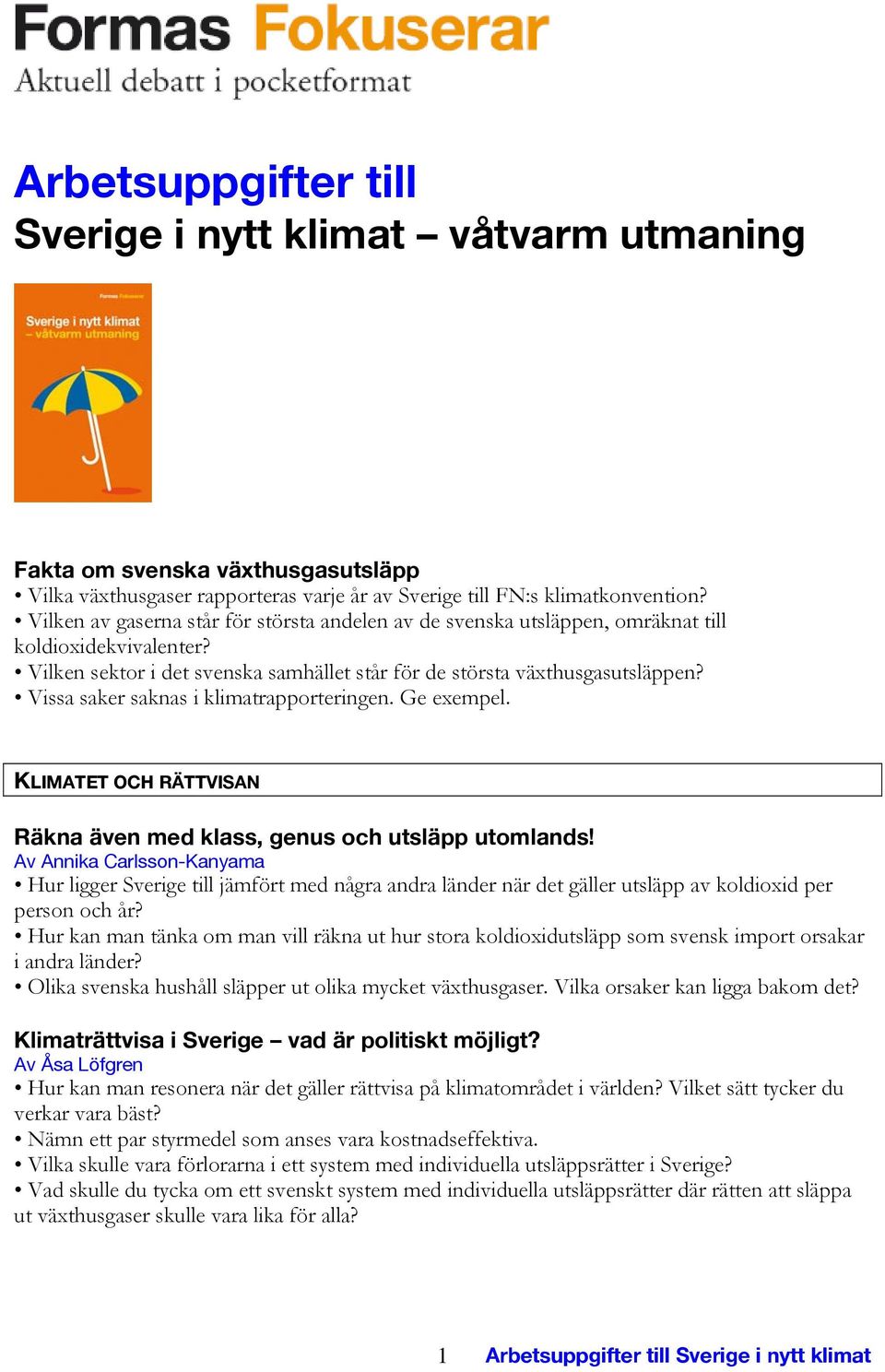 Vissa saker saknas i klimatrapporteringen. Ge exempel. KLIMATET OCH RÄTTVISAN Räkna även med klass, genus och utsläpp utomlands!