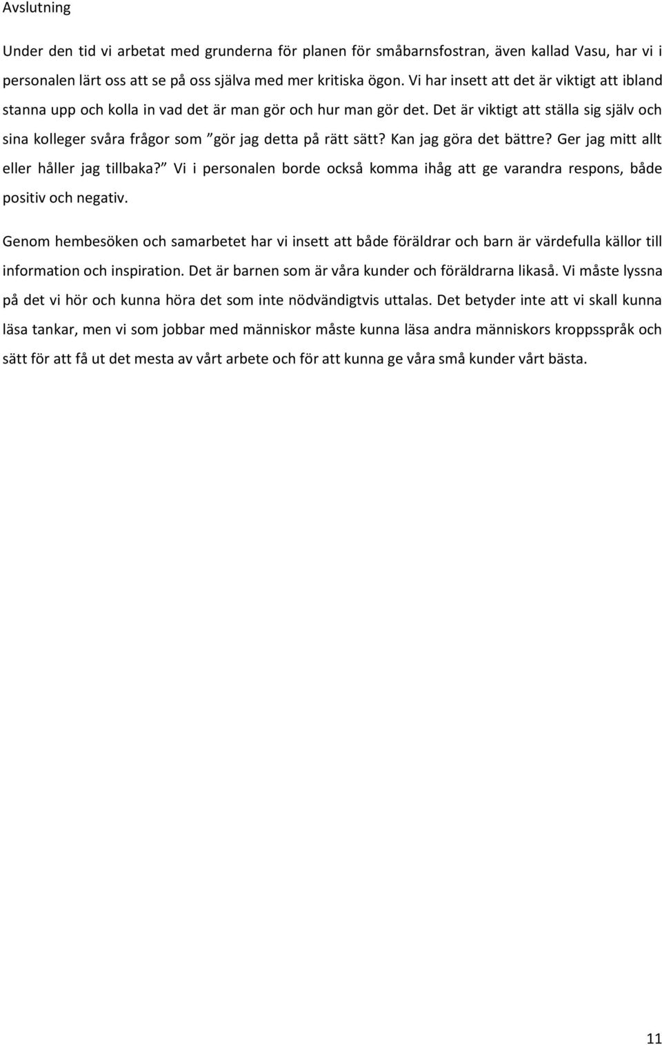 Det är viktigt att ställa sig själv och sina kolleger svåra frågor som gör jag detta på rätt sätt? Kan jag göra det bättre? Ger jag mitt allt eller håller jag tillbaka?