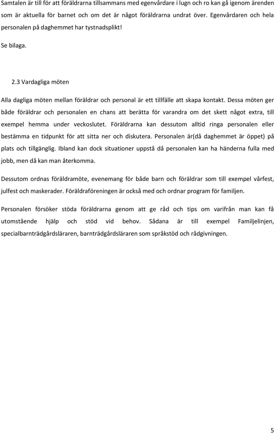 Dessa möten ger både föräldrar och personalen en chans att berätta för varandra om det skett något extra, till exempel hemma under veckoslutet.
