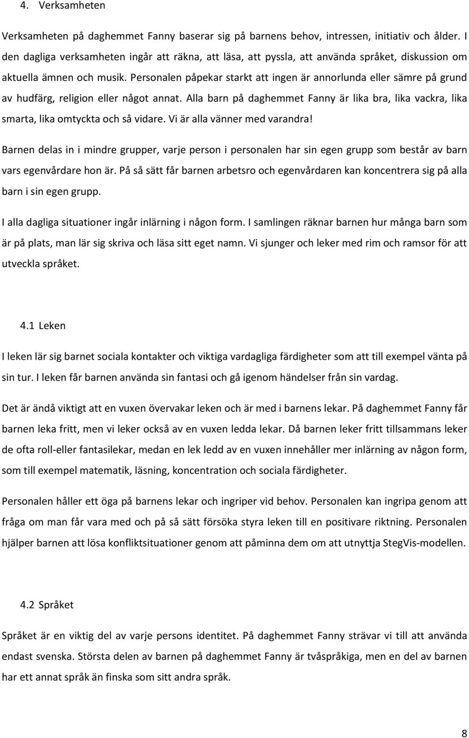 Personalen påpekar starkt att ingen är annorlunda eller sämre på grund av hudfärg, religion eller något annat.
